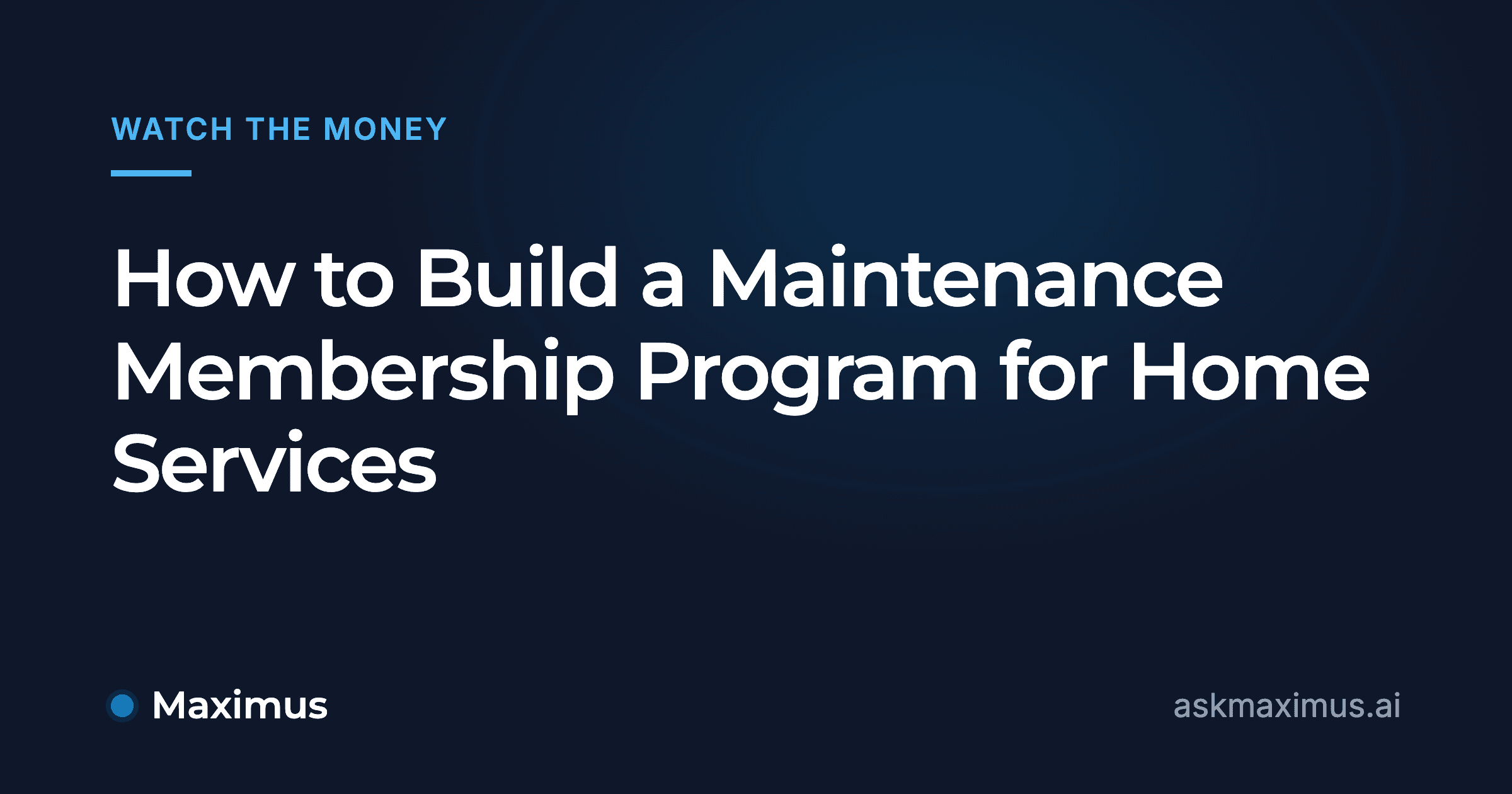 How to Build a Maintenance Membership Program for Home Services. Maximus, the AI operations manager for home services.