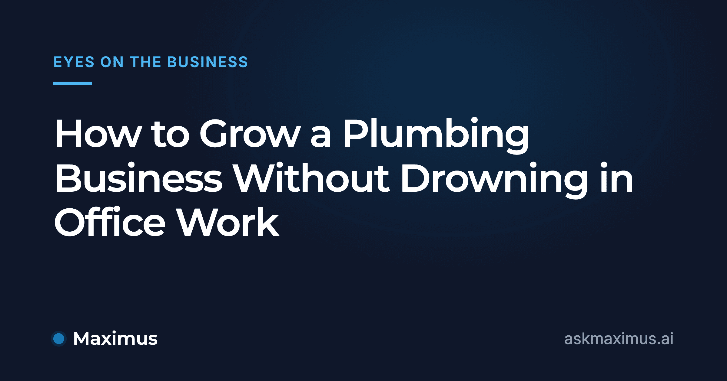 How to Grow a Plumbing Business Without Drowning in Office Work. Maximus, the AI operations manager for home services.