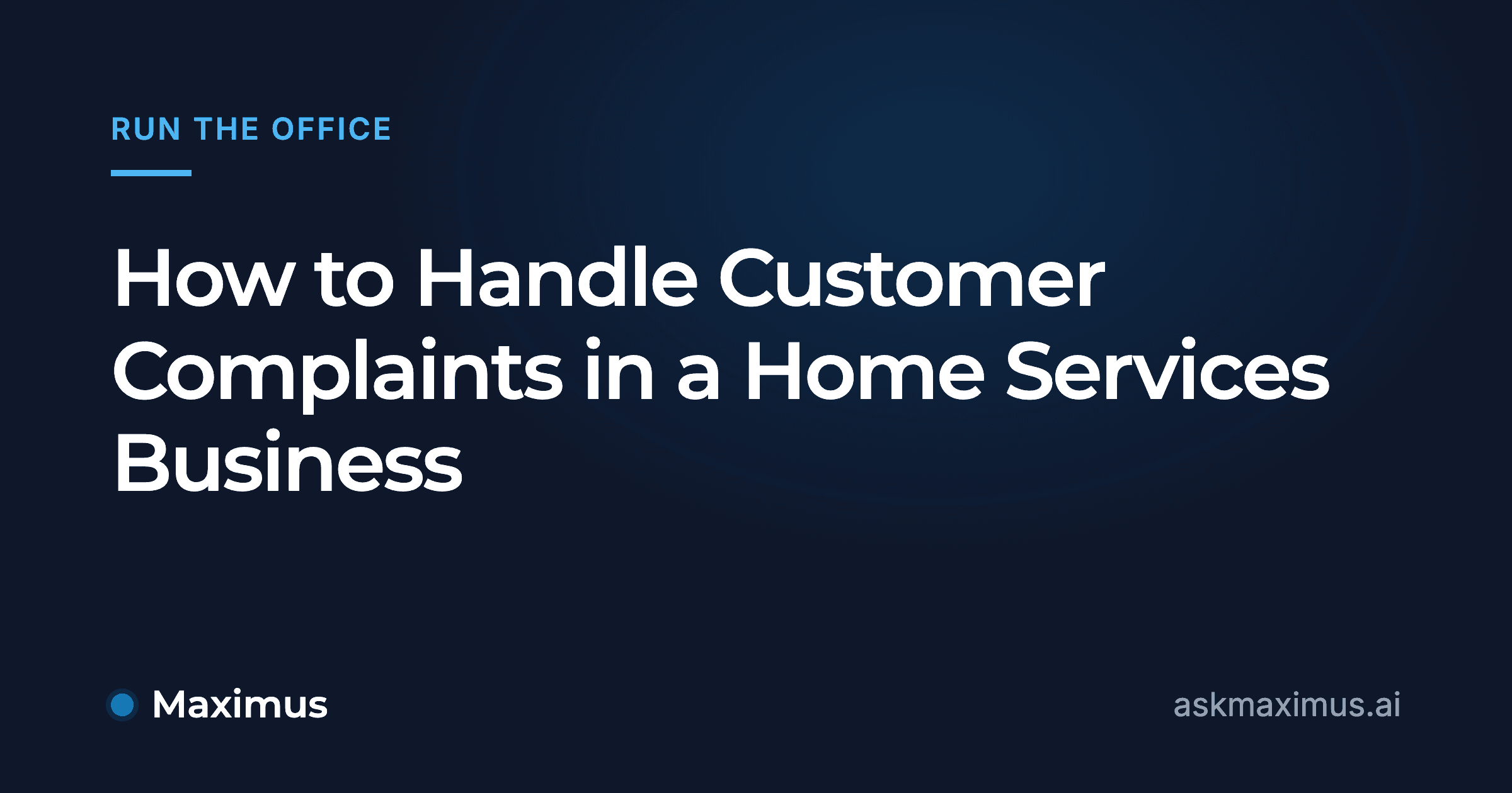How to Handle Customer Complaints in a Home Services Business. Maximus, the AI operations manager for home services.