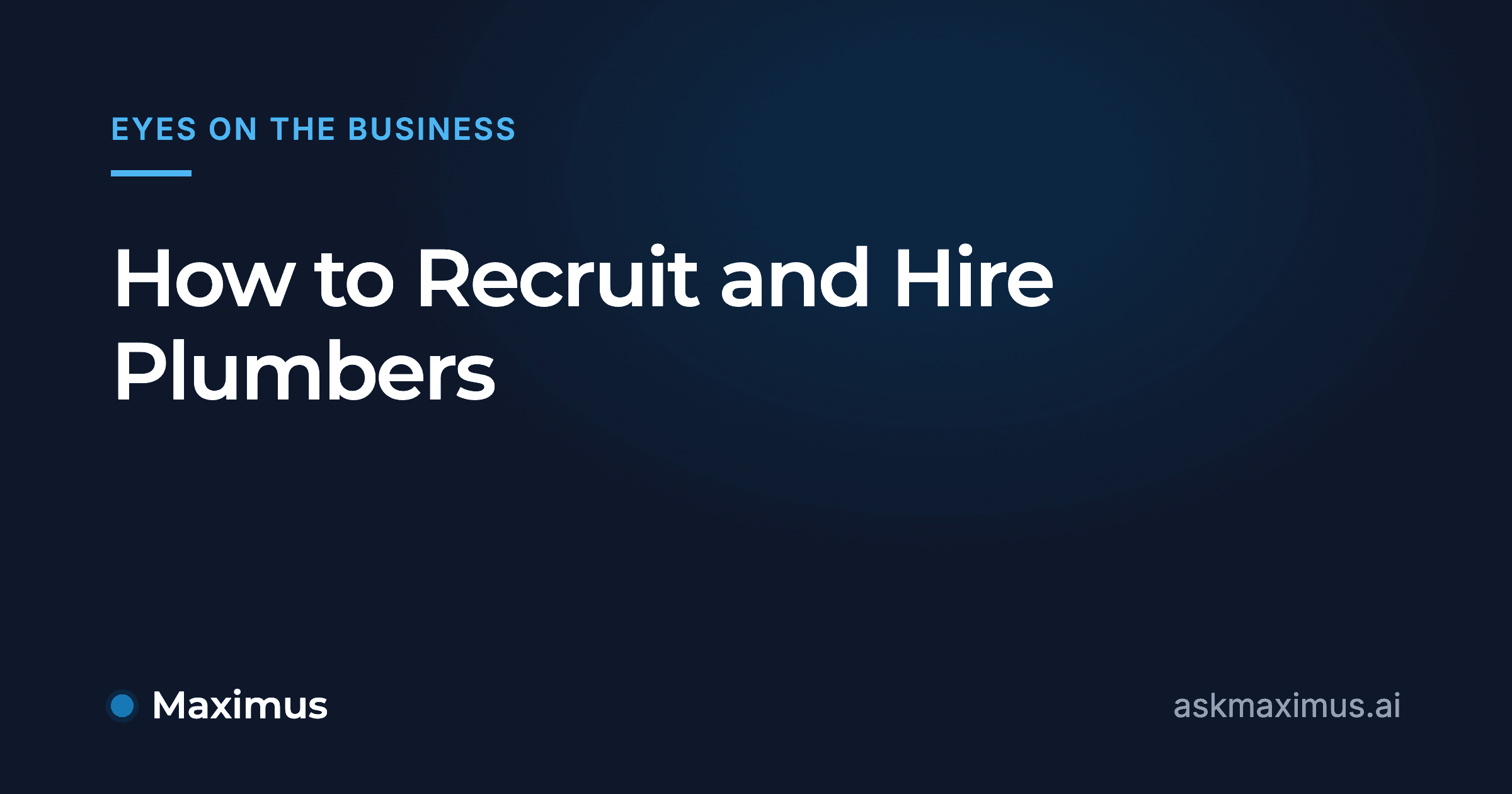 How to Recruit and Hire Plumbers. Maximus, the AI operations manager for home services.