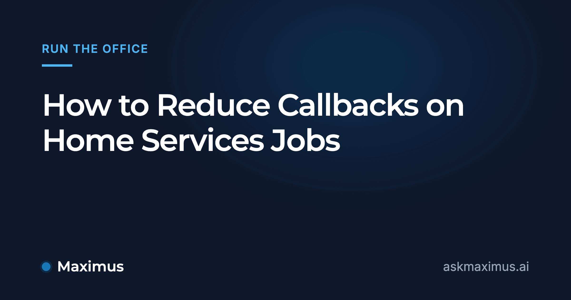 How to Reduce Callbacks on Home Services Jobs. Maximus, the AI operations manager for home services.